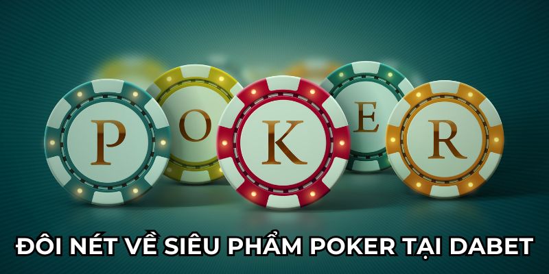 Đôi nét về siêu phẩm Poker tại Dabet