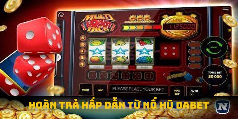 Hoàn trả hấp dẫn từ nổ hũ Dabet chơi lớn